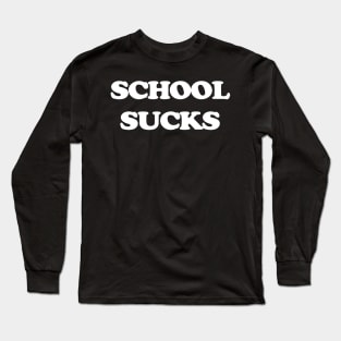 SCHOOL SUCKS Long Sleeve T-Shirt